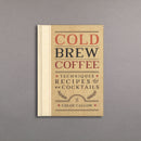 Cold Brew Coffee: Techniques, Recipes & Cocktails