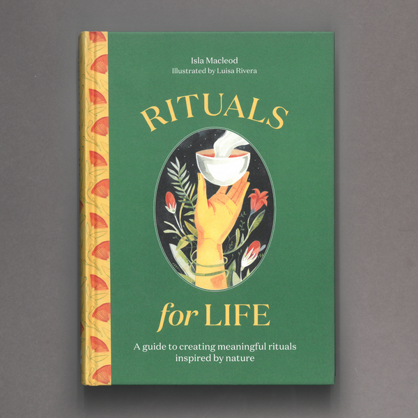 Rituals for Life A Guide to Creating Meaningful Rituals Inspired by Nature