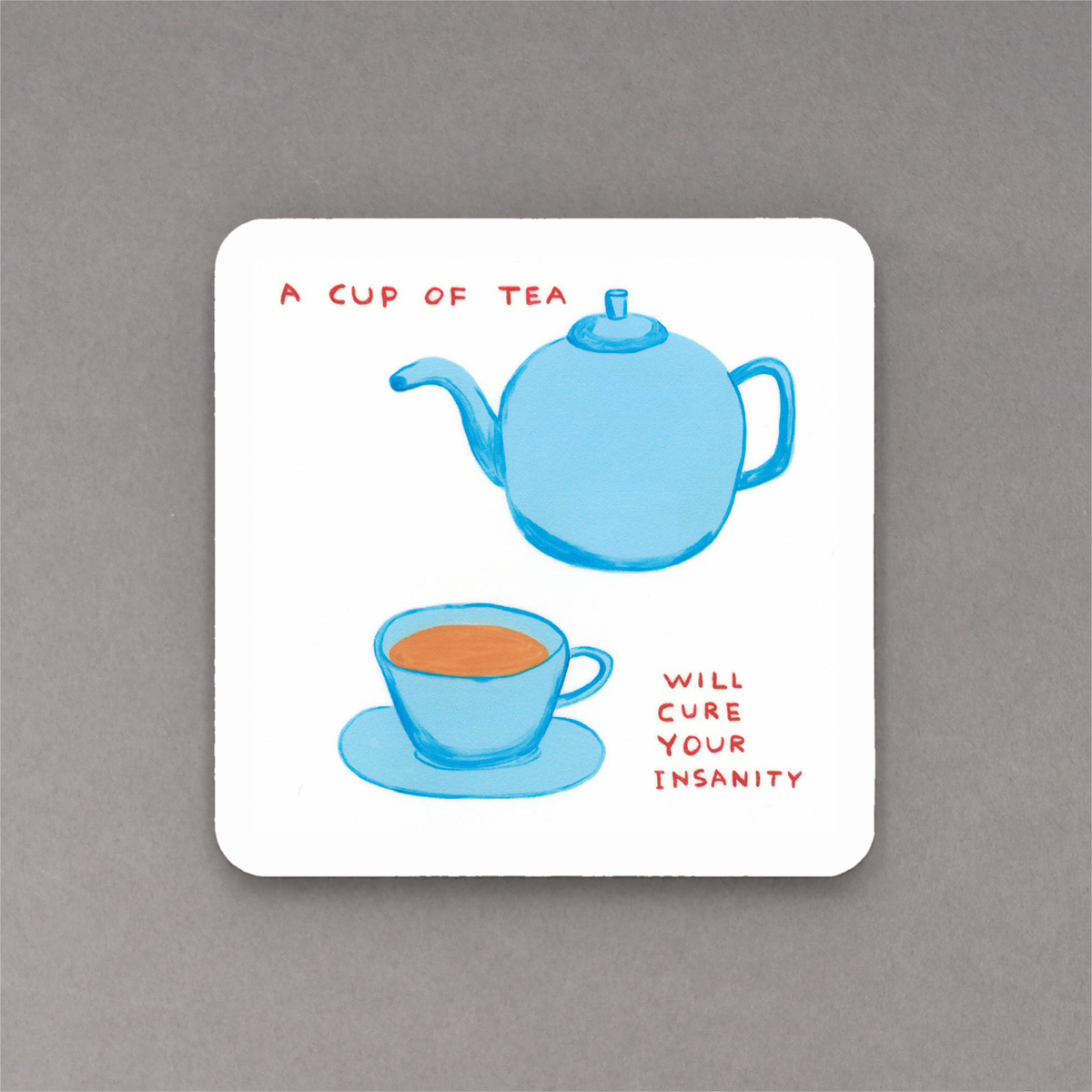 David Shrigley Coaster - Tea Will Cure Your Insanity