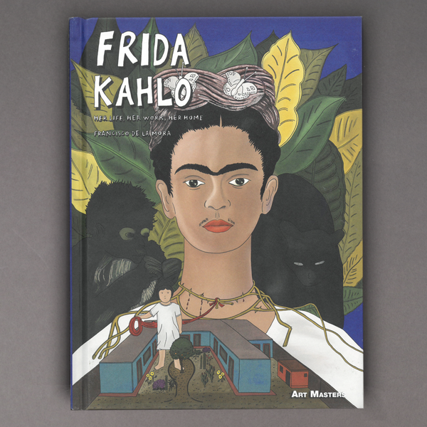 Frida Kahlo: Her Life Her Work Her Home