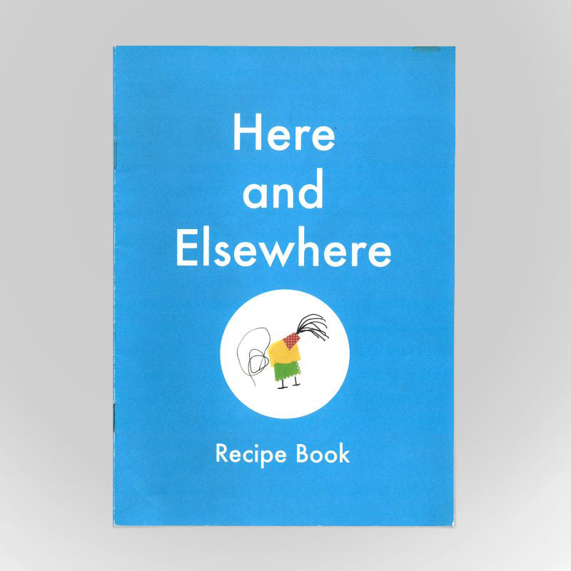 Here and Elsewhere Recipe Book